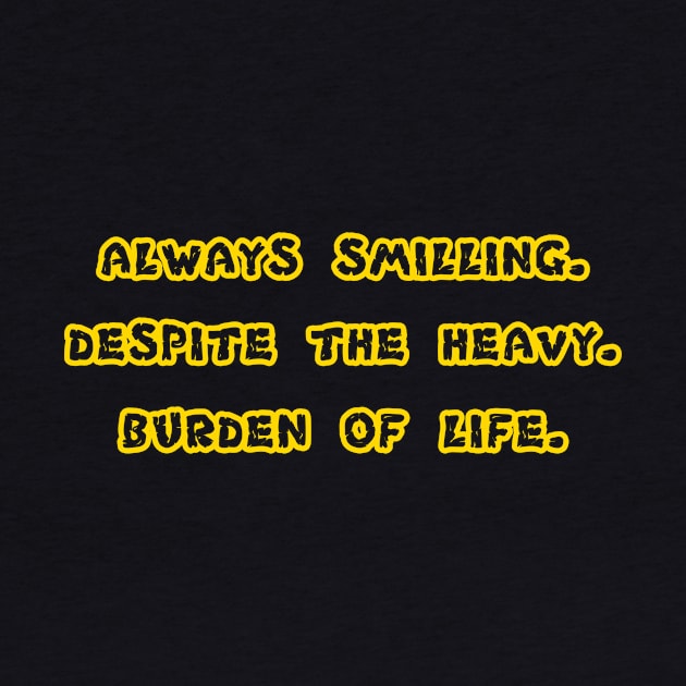 Always Smilling. Despite the Heavy Burden Of life by anto R.Besar